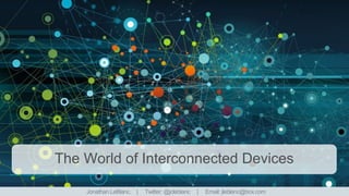 The World of Interconnected Devices
Jonathan LeBlanc. | Twitter: @jcleblanc | Email: jleblanc@box.com
 