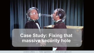 Case Study: Fixing that
massive security hole
Jonathan LeBlanc. | Twitter: @jcleblanc | Email: jleblanc@box.com
 