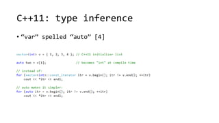 C++11: type inference 
• “var” spelled “auto” [4] 
 