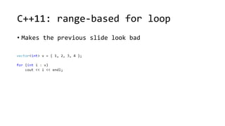 C++11: range-based for loop 
• Makes the previous slide look bad 
 