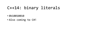 C++14: binary literals 
• 0b10010010 
• Also coming to C#! 
 