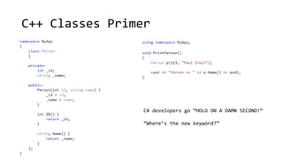 C++ Classes Primer 
C# developers go “HOLD ON A DAMN SECOND!” 
“Where’s the new keyword?” 
 
