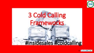 3 Cold Calling
Frameworks
©
#insidesales #coldcalling
 
