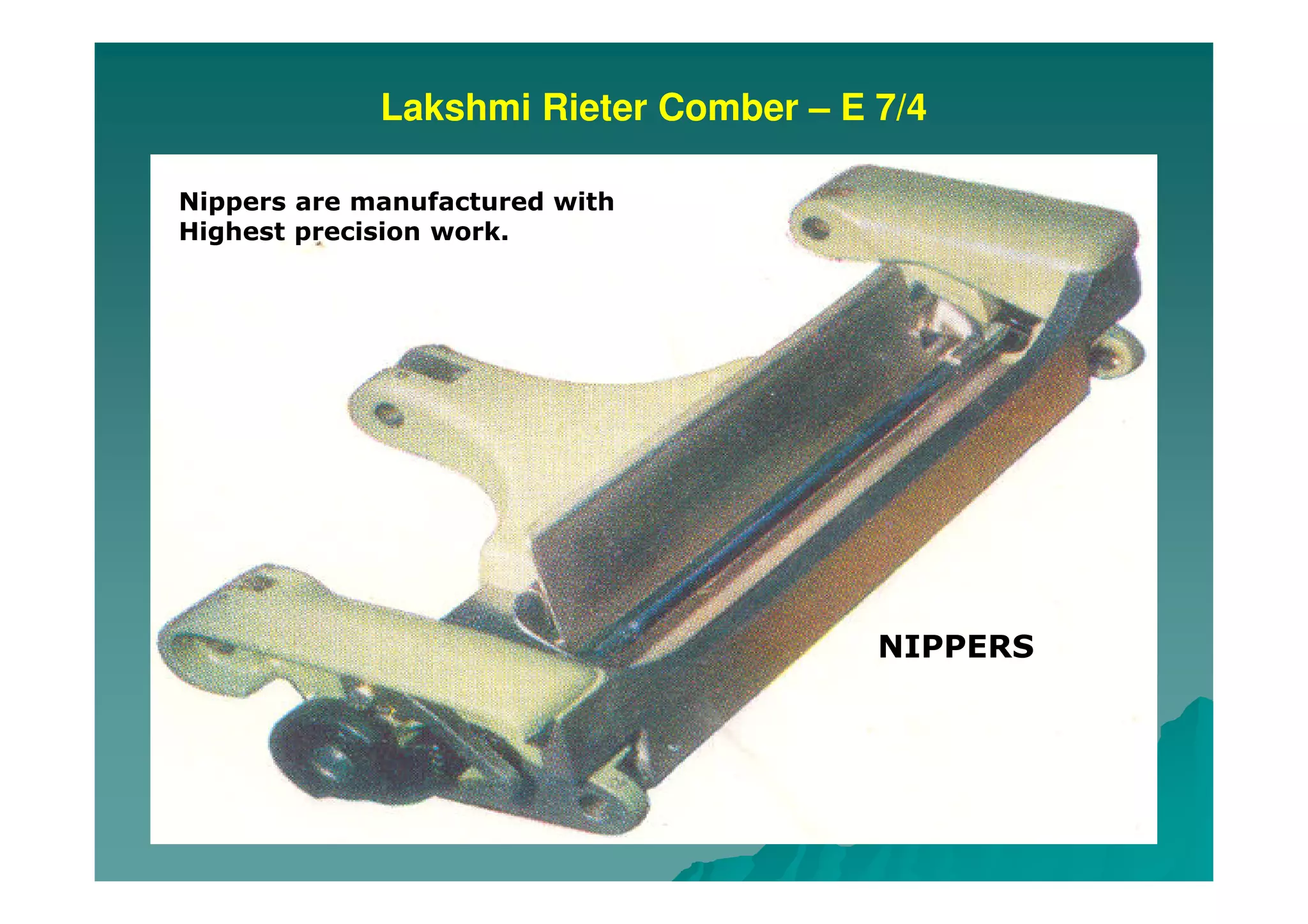 Lakshmi Rieter Comber – E 7/4
NIPPERS
Nippers are manufactured with
Highest precision work.
 