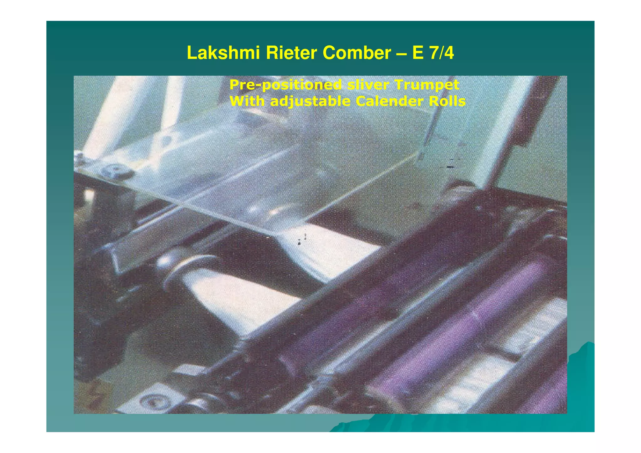 Lakshmi Rieter Comber – E 7/4
Pre-positioned sliver Trumpet
With adjustable Calender Rolls
 