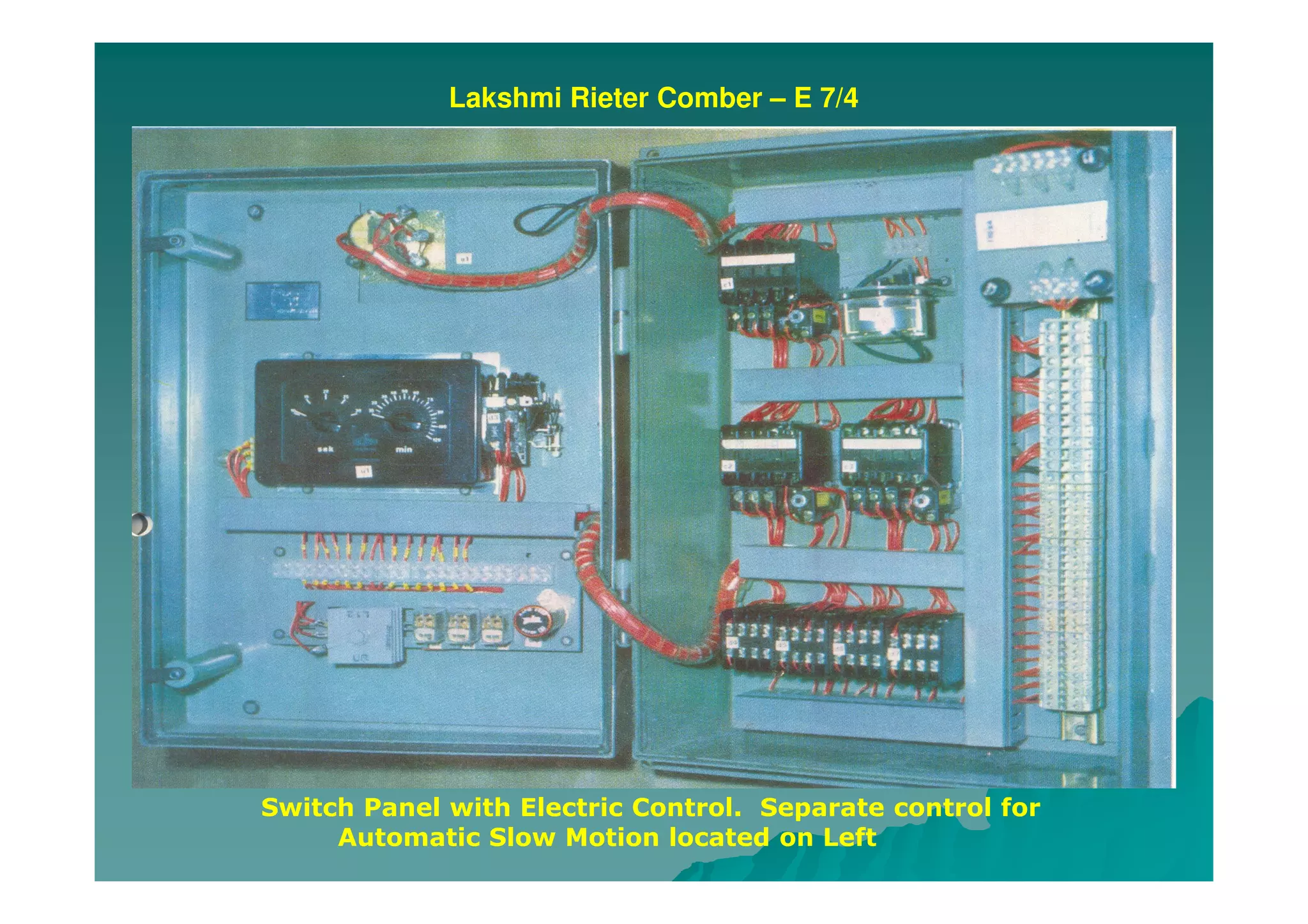 Lakshmi Rieter Comber – E 7/4
Switch Panel with Electric Control. Separate control for
Automatic Slow Motion located on Left
 