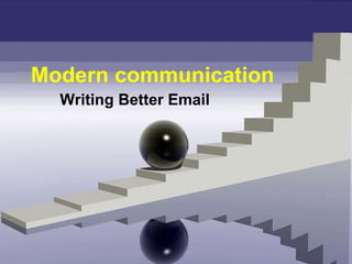 Modern communication
  Writing Better Email
 
