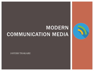 MODERN
COMMUNICATION MEDIA
JAYESH THAKARE
 