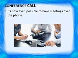 CONFERENCE CALL
• Its now even possible to have meetings over
the phone
 