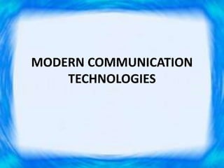 MODERN COMMUNICATION
TECHNOLOGIES
 