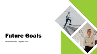 Future Goals
Short-term Goals & Long-term Vision
 