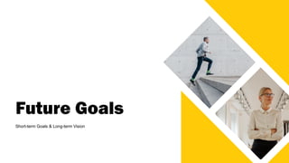 Future Goals
Short-term Goals & Long-term Vision
 