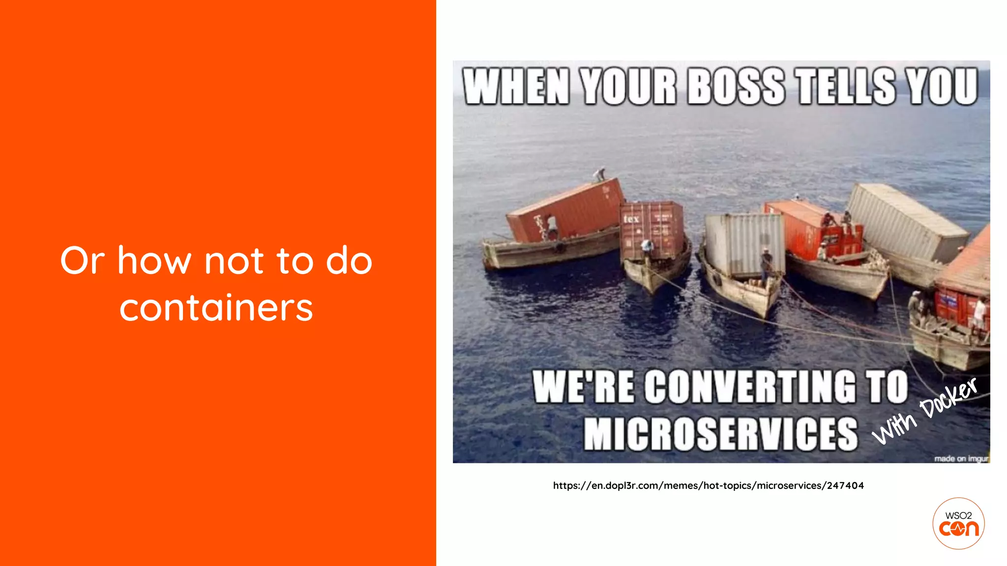 Or how not to do
containers
With Docker
https://en.dopl3r.com/memes/hot-topics/microservices/247404
 