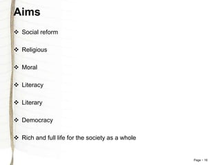 Page 16
Aims
 Social reform
 Religious
 Moral
 Literacy
 Literary
 Democracy
 Rich and full life for the society as a whole
 
