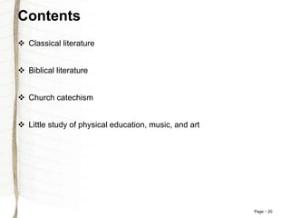 Page 20
Contents
 Classical literature
 Biblical literature
 Church catechism
 Little study of physical education, music, and art
 