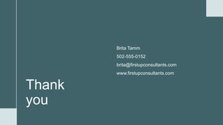 Thank
you
Brita Tamm
502-555-0152
brita@firstupconsultants.com
www.firstupconsultants.com
 