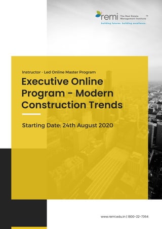 Executive Online
Program - Modern
Construction Trends
Starting Date: 24th August 2020
www.remi.edu.in | 1800-22-7364
TM
remi The Real Estate
Management Institute
building futures. building excellence.
Instructor - Led Online Master Program
 