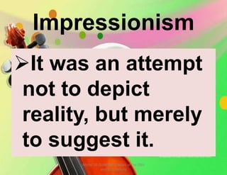 Impressionism
It was an attempt
not to depict
reality, but merely
to suggest it.
MUSIC 10 QUARTER 1: Music of the 20th
and 21st Century
 