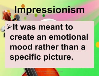 Impressionism
It was meant to
create an emotional
mood rather than a
specific picture.
MUSIC 10 QUARTER 1: Music of the 20th
and 21st Century
 