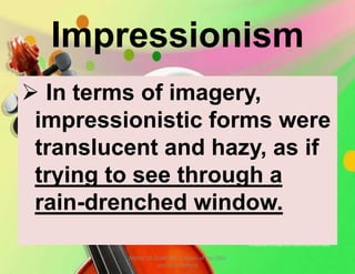 Impressionism
 In terms of imagery,
impressionistic forms were
translucent and hazy, as if
trying to see through a
rain-drenched window.
MUSIC 10 QUARTER 1: Music of the 20th
and 21st Century
 
