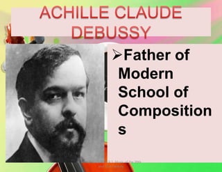 Father of
Modern
School of
Composition
s
MUSIC 10 QUARTER 1: Music of the 20th
and 21st Century
 