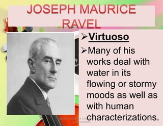 Virtuoso
Many of his
works deal with
water in its
flowing or stormy
moods as well as
with human
characterizations.MUSIC 10 QUARTER 1: Music of the 20th
and 21st Century
 
