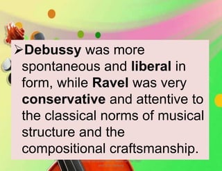 Debussy was more
spontaneous and liberal in
form, while Ravel was very
conservative and attentive to
the classical norms of musical
structure and the
compositional craftsmanship.
MUSIC 10 QUARTER 1: Music of the 20th
and 21st Century
 