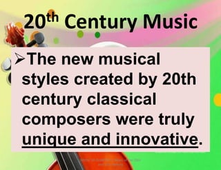 20th Century Music
The new musical
styles created by 20th
century classical
composers were truly
unique and innovative.
MUSIC 10 QUARTER 1: Music of the 20th
and 21st Century
 