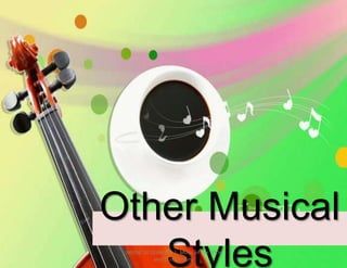 Other Musical
StylesMUSIC 10 QUARTER 1: Music of the 20th
and 21st Century
 