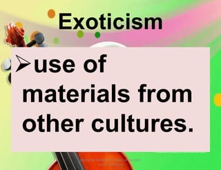 Exoticism
use of
materials from
other cultures.
MUSIC 10 QUARTER 1: Music of the 20th
and 21st Century
 