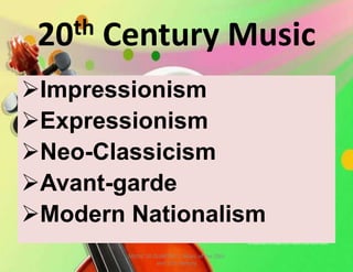 20th Century Music
Impressionism
Expressionism
Neo-Classicism
Avant-garde
Modern Nationalism
MUSIC 10 QUARTER 1: Music of the 20th
and 21st Century
 