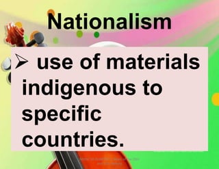 Nationalism
 use of materials
indigenous to
specific
countries.
MUSIC 10 QUARTER 1: Music of the 20th
and 21st Century
 