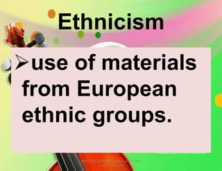 Ethnicism
use of materials
from European
ethnic groups.
MUSIC 10 QUARTER 1: Music of the 20th
and 21st Century
 