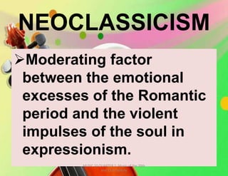 NEOCLASSICISM
Moderating factor
between the emotional
excesses of the Romantic
period and the violent
impulses of the soul in
expressionism.
MUSIC 10 QUARTER 1: Music of the 20th
and 21st Century
 