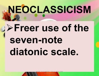 NEOCLASSICISM
Freer use of the
seven-note
diatonic scale.
MUSIC 10 QUARTER 1: Music of the 20th
and 21st Century
 