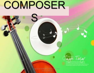 COMPOSER
S
MUSIC 10 QUARTER 1: Music of the 20th
and 21st Century
 