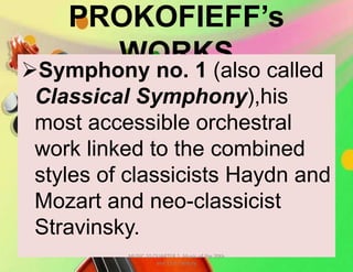 PROKOFIEFF’s
WORKSSymphony no. 1 (also called
Classical Symphony),his
most accessible orchestral
work linked to the combined
styles of classicists Haydn and
Mozart and neo-classicist
Stravinsky.
MUSIC 10 QUARTER 1: Music of the 20th
and 21st Century
 