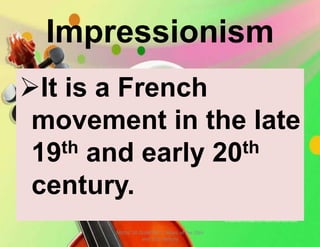 Impressionism
It is a French
movement in the late
19th and early 20th
century.
MUSIC 10 QUARTER 1: Music of the 20th
and 21st Century
 