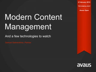 8 February 2012

                                  TECHNOLOGY

                                   Avaus Open




Modern Content
Management
And a few technologies to watch
Samuel Salmenlinna, Partner
 