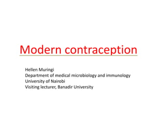 Modern contraception
Hellen Muringi
Department of medical microbiology and immunology
University of Nairobi
Visiting lecturer, Banadir University
 