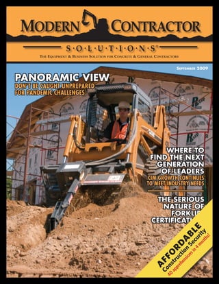 The equipmenT & Business soluTion for ConCreTe & General ConTraCTors


                                                                               September 2009

PANORAMIC VIEW
DON’T BE CAUGHT UNPREPARED
FOR PANDEMIC CHALLENGES




                                                                  WHERE TO
                                                              FIND THE NEXT
                                                                GENERATION
                                                                 OF LEADERS
                                                            CIM GROWTH CONTINUES
                                                            TO MEET INDUSTRY NEEDS

                                                                THE SERIOUS
                                                                 NATURE OF
                                                                   FORKLIFT
                                                              CERTIFICATION
                                                                                BS olu 4 cu L
                                                                                                   E
                                                                                                 y
                                                                                     IP ns. o rit
                                                                                              B

                                                                                                  !
                                                                                                hs
                                                                         FR ontio us n A



                                                                                         O nt
                                                                                       TI com
                                                                              SU tosrsin e
                                                                           hre V ti D


                                                                                  CR tio m
                                                                           EE racn at S



                                                                                                 N
                                                                                       R
                                                                       ur ncns isit o
                                                                          s O
                                                                 for .mroe uc
                                                                      on F F
                                                                   wap tr

                                                                     yo de
                                                                A
                                                                    wwp
                                                              C
                                                                      40
 