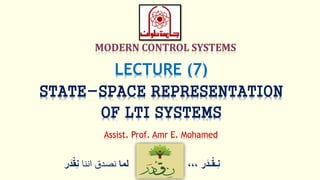 ‫ر‬َ‫ـد‬ْ‫ق‬‫ِـ‬‫ن‬،،،‫لما‬‫اننا‬ ‫نصدق‬ْْ‫ق‬ِ‫ن‬‫ر‬َ‫د‬
LECTURE (7)
STATE-SPACE REPRESENTATION
OF LTI SYSTEMS
Assist. Prof. Amr E. Mohamed
 