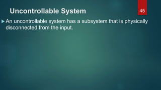Uncontrollable System
 An uncontrollable system has a subsystem that is physically
disconnected from the input.
45
 
