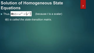 Solution of Homogeneous State
Equations
 Thus,
7
 tAAt
eet )(
𝜙(t) is called the state-transition matrix.
(because t is a scalar)
 