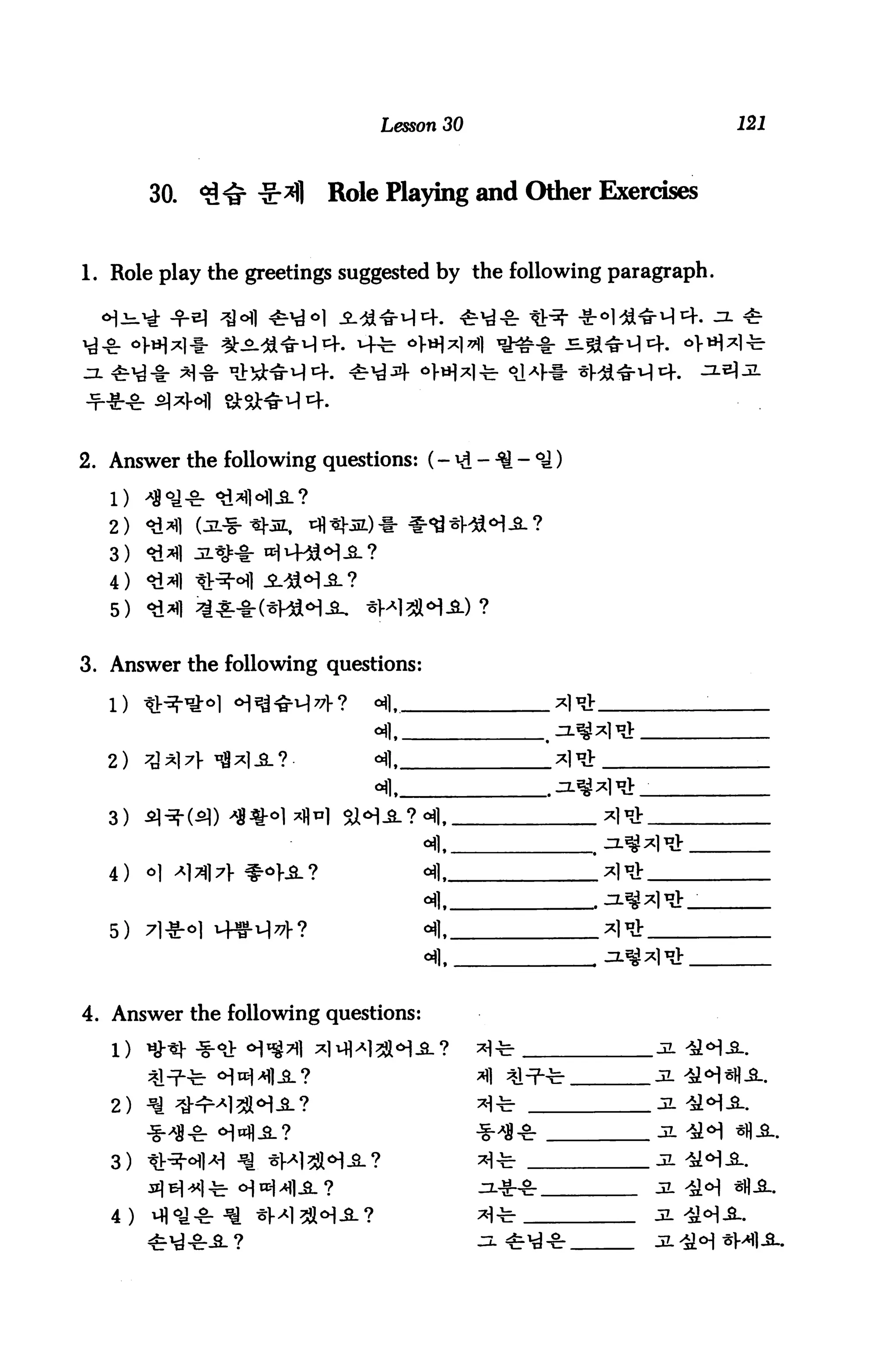 Lesson 30                          121



        30.   *&.*w -g-^1   Role Playing and Other Exercises


1. Role play the greetings suggested by the following paragraph.




2. Answer the following questions: (- ^& - Q - °i)


   2)
   3)
   4)
   5)


3. Answer the following questions:

   1)




   3)


   4)


   5)   7l*o]




4. Answer the following questions:




                                            ■f-fl-fr



   4)
 