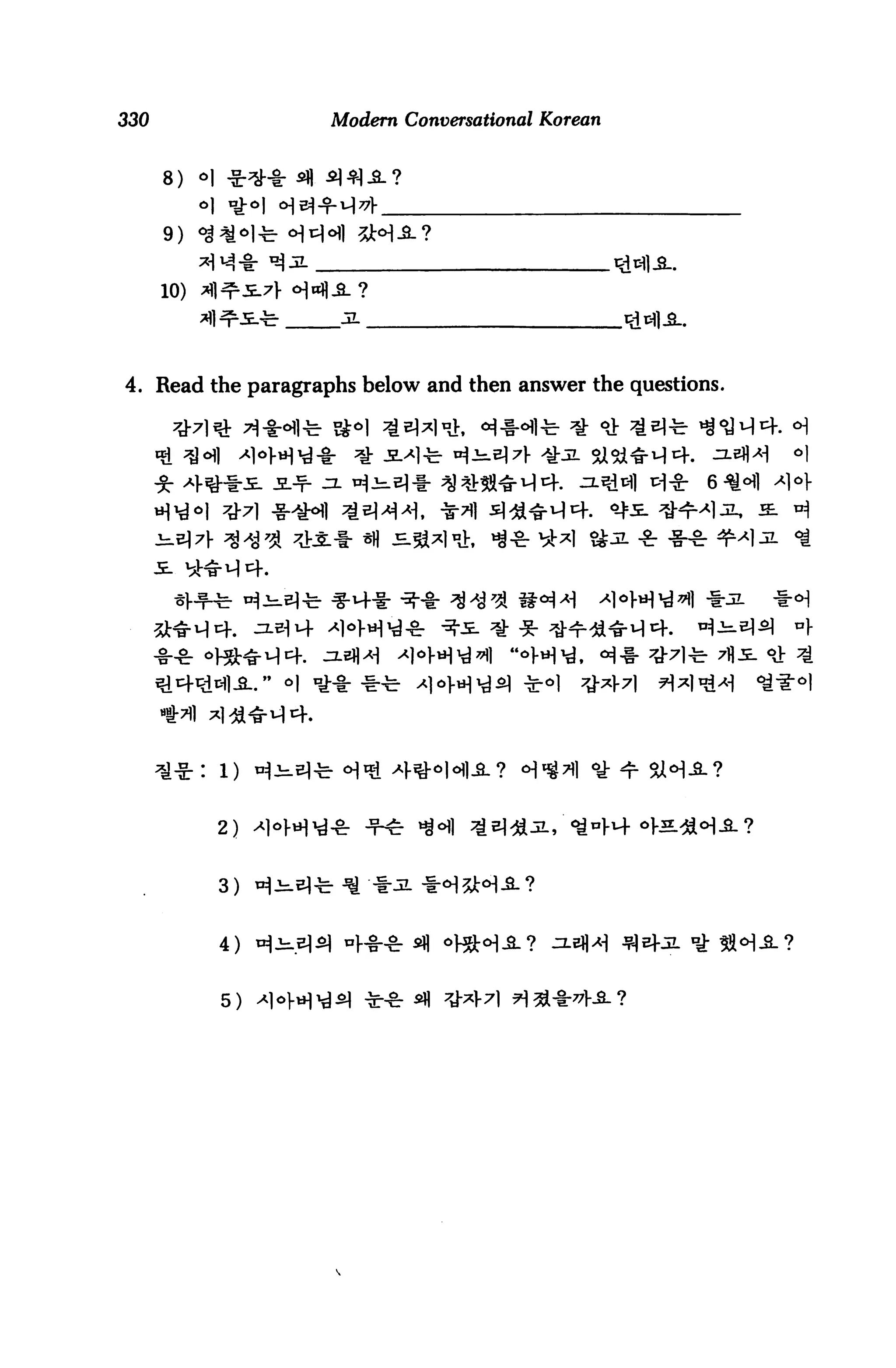 330                          Modern Conversational Korean


      8)    o]



      9) <%


      10)




4. Read the paragraphs below and then answer the questions.




                 2)   ^



                 3) ^i.


                 4) H^.


                 5)   ^oH'dsi -^-fr sfl
 