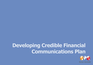 Developing Credible Financial
       Communications Plan
 