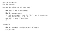 #include <iostream>
#include <string>
void analyze(const std::string & seq)
{
std::cout << seq << std::endl;
// ...
std::s...