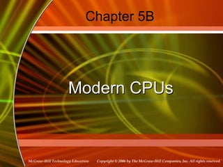 Copyright © 2006 by The McGraw-Hill Companies, Inc. All rights reserved.McGraw-Hill Technology Education
Chapter 5B
Modern CPUs
 