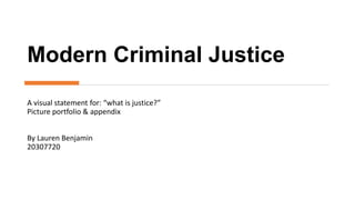 Modern Criminal Justice
A visual statement for: “what is justice?”
Picture portfolio & appendix
By Lauren Benjamin
20307720
 